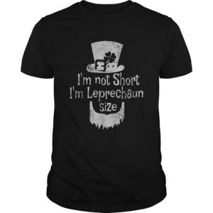 Nice Im Not Short Im Leprechaun Size St Patricks Day Shirt